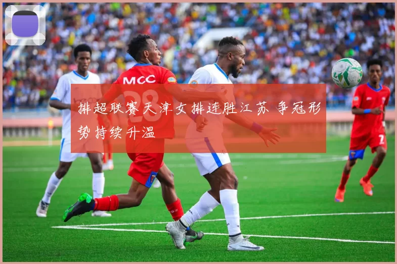 排超联赛天津女排连胜江苏 争冠形势持续升温